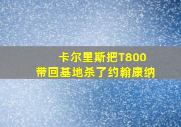 卡尔里斯把T800 带回基地杀了约翰康纳